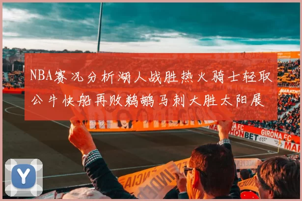 NBA赛况分析湖人战胜热火骑士轻取公牛快船再败鹈鹕马刺大胜太阳展现实力