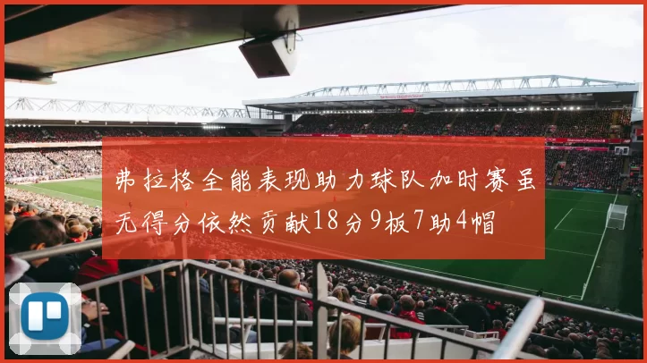 弗拉格全能表现助力球队加时赛虽无得分依然贡献18分9板7助4帽
